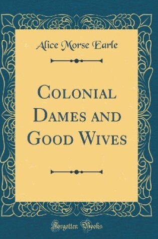 Cover of Colonial Dames and Good Wives (Classic Reprint)