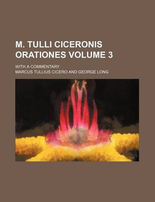 Book cover for M. Tulli Ciceronis Orationes Volume 3; With a Commentary