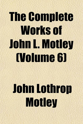 Book cover for The Complete Works of John L. Motley (Volume 6)