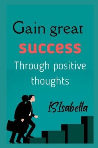 Cover of Gain great success (Through positive thoughts)