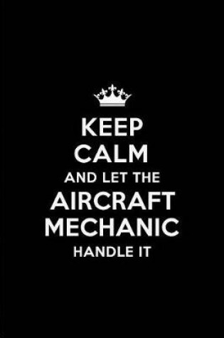 Cover of Keep Calm and Let the Aircraft Mechanic Handle It