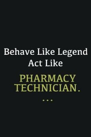 Cover of Behave like Legend Act Like Pharmacy Technician. ...