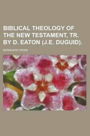 Cover of Biblical Theology of the New Testament, Tr. by D. Eaton (J.E. Duguid)