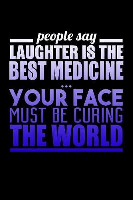 Book cover for People Say Laughter Is The Best Medicine Your Face Must Be Curing The World