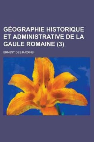 Cover of Geographie Historique Et Administrative de La Gaule Romaine (3 )