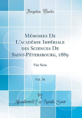 Book cover for Mémoires De L'académie Impériale des Sciences De Saint-Pétersbourg, 1889, Vol. 36: Viie Série (Classic Reprint)