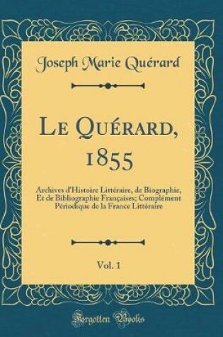 Cover of Le Quérard, 1855, Vol. 1: Archives d'Histoire Littéraire, de Biographie, Et de Bibliographie Françaises; Complément Périodique de la France Littéraire (Classic Reprint)