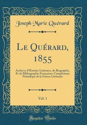 Book cover for Le Quérard, 1855, Vol. 1: Archives d'Histoire Littéraire, de Biographie, Et de Bibliographie Françaises; Complément Périodique de la France Littéraire (Classic Reprint)