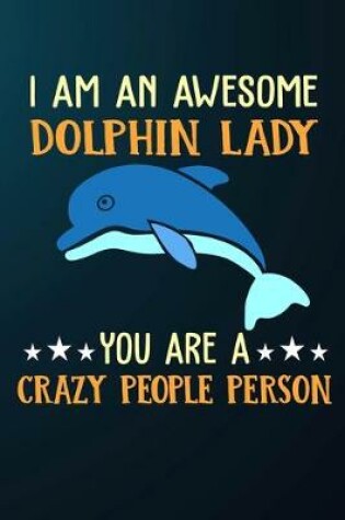 Cover of I Am An Awesome Dolphin Lady You Are A Crazy People Person