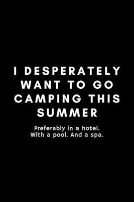 Book cover for I Desperately Want To Go Camping This Year. Preferably In A Hotel. With A Pool. And A Spa