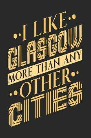 Cover of I Like Glasgow More Than Any Other Cities