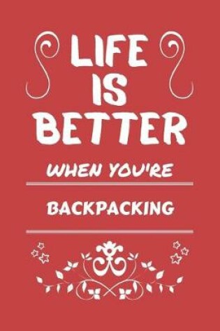 Cover of Life Is Better When You're Backpacking