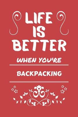Book cover for Life Is Better When You're Backpacking