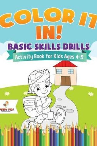 Cover of Color It In! Basic Skills Drills - Activity Book for Kids Ages 4-5