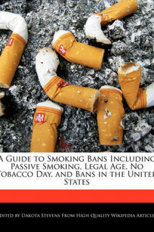 Cover of A Guide to Smoking Bans Including Passive Smoking, Legal Age, No Tobacco Day, and Bans in the United States