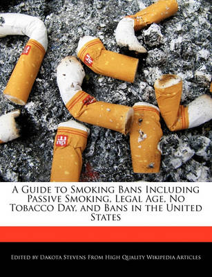 Book cover for A Guide to Smoking Bans Including Passive Smoking, Legal Age, No Tobacco Day, and Bans in the United States