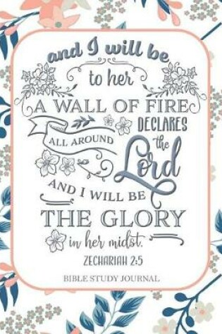 Cover of And I Will be to Her a Wall of Fire All Around Declares the Lord and I Will be the Glory in Her Midst Zechariah 2