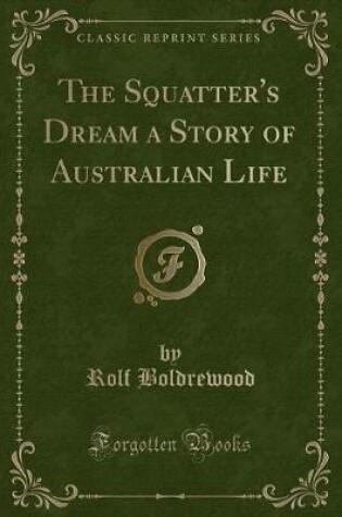 Cover of The Squatter's Dream a Story of Australian Life (Classic Reprint)