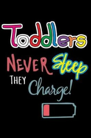 Cover of Toddlers Never Sleep They Charge!