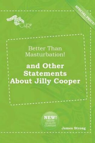 Cover of Better Than Masturbation! and Other Statements about Jilly Cooper