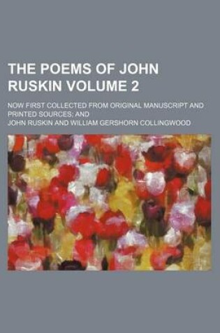 Cover of The Poems of John Ruskin Volume 2; Now First Collected from Original Manuscript and Printed Sources and