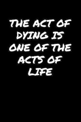 Cover of The Act Of Dying Is One Of The Acts Of Life