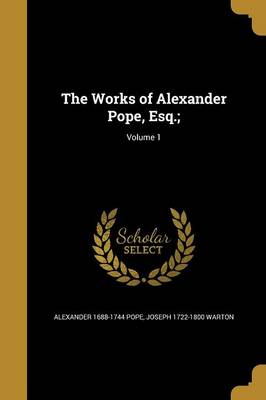 Book cover for The Works of Alexander Pope, Esq.;; Volume 1