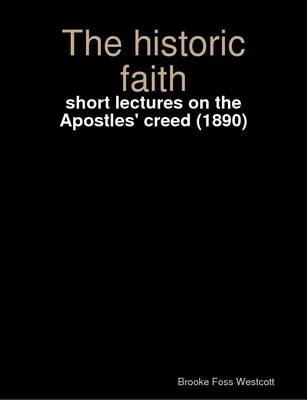 Book cover for The Historic Faith : Short Lectures on the Apostles' Creed (1890)