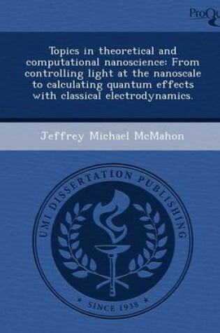 Cover of Topics in Theoretical and Computational Nanoscience: From Controlling Light at the Nanoscale to Calculating Quantum Effects with Classical Electrodyna