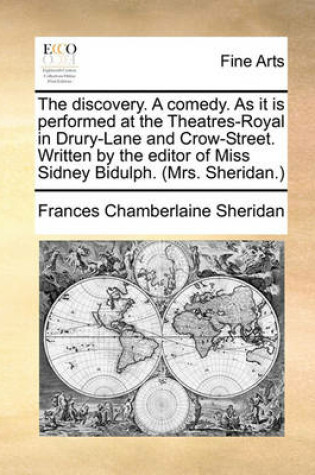 Cover of The Discovery. a Comedy. as It Is Performed at the Theatres-Royal in Drury-Lane and Crow-Street. Written by the Editor of Miss Sidney Bidulph. (Mrs. Sheridan.)