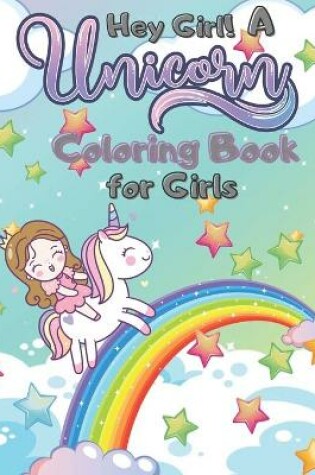 Cover of Hey Girl! A Unicorn Coloring Book for Girls