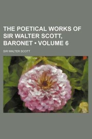 Cover of The Poetical Works of Sir Walter Scott, Baronet (Volume 6)