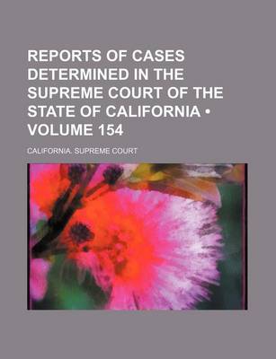 Book cover for Reports of Cases Determined in the Supreme Court of the State of California (Volume 154 )