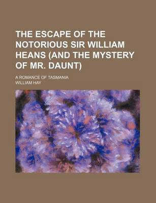 Book cover for The Escape of the Notorious Sir William Heans (and the Mystery of Mr. Daunt); A Romance of Tasmania