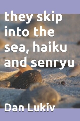 Cover of they skip into the sea, haiku and senryu