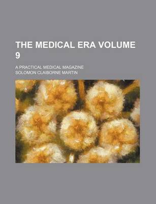 Book cover for The Medical Era Volume 9; A Practical Medical Magazine