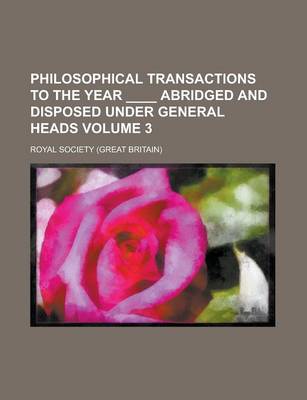 Book cover for Philosophical Transactions to the Year ____ Abridged and Disposed Under General Heads Volume 3