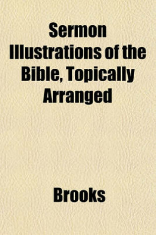 Cover of Sermon Illustrations of the Bible, Topically Arranged