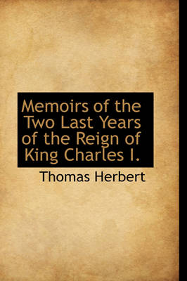 Book cover for Memoirs of the Two Last Years of the Reign of King Charles I.