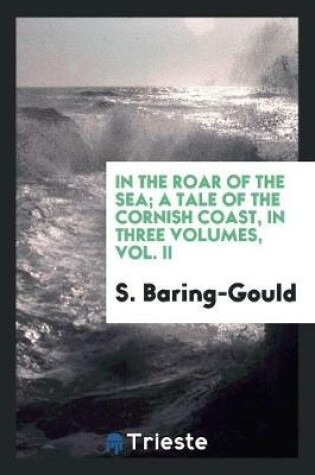 Cover of In the Roar of the Sea; A Tale of the Cornish Coast, in Three Volumes, Vol. II