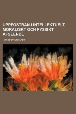 Cover of Uppfostran I Intellektuelt, Moraliskt Och Fysiskt Afseende