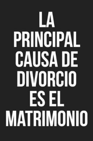 Cover of La principal causa de divorcio es el matrimonio