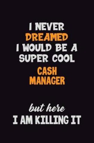 Cover of I Never Dreamed I would Be A Super Cool Cash manager But Here I Am Killing It