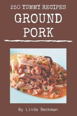 Cover of 250 Yummy Ground Pork Recipes