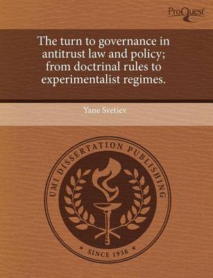 Book cover for The Turn to Governance in Antitrust Law and Policy; From Doctrinal Rules to Experimentalist Regimes.