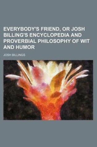 Cover of Everybody's Friend, or Josh Billing's Encyclopedia and Proverbial Philosophy of Wit and Humor