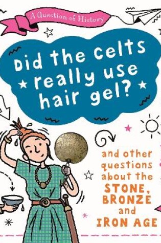 Cover of A Question of History: Did the Celts use hair gel? And other questions about the Stone, Bronze and Iron Ages