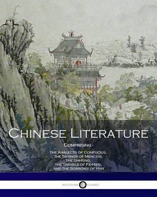 Book cover for Chinese Literature Comprising the Analects of Confucius, the Sayings of Mencius, the Shi-King, the Travels of Fa-Hien, and the Sorrows of Han