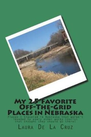 Cover of My 25 Favorite Off-The- Grid Places in Nebraska