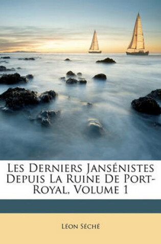 Cover of Les Derniers Jansenistes Depuis La Ruine de Port-Royal, Volume 1